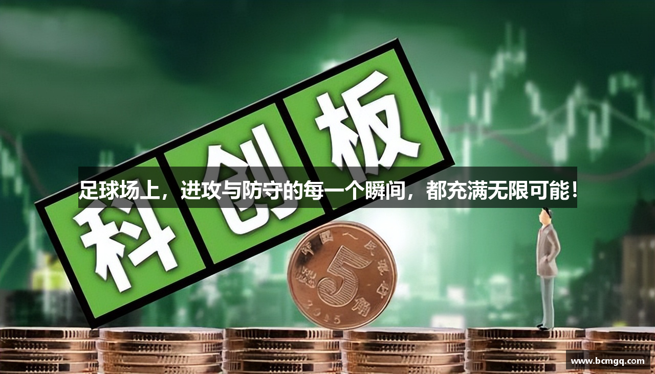 足球场上，进攻与防守的每一个瞬间，都充满无限可能！